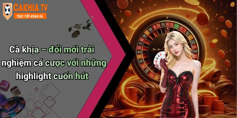 Cà khịa – đổi mới trải nghiệm cá cược với những highlight cuốn hút