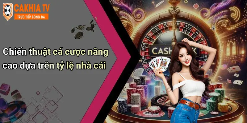 Chiến thuật cá cược nâng cao dựa trên tỷ lệ nhà cái