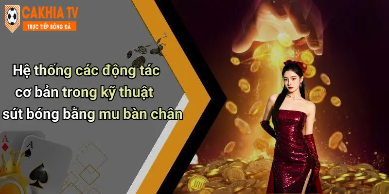 Hệ thống các động tác cơ bản trong kỹ thuật sút bóng bằng mu bàn chân
