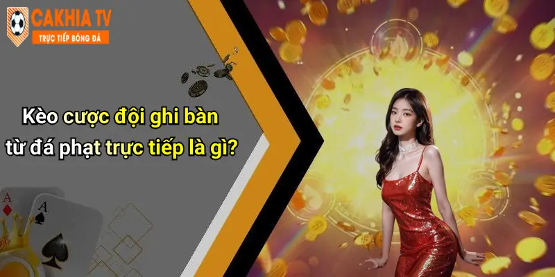 Kèo cược đội ghi bàn từ đá phạt trực tiếp là gì?