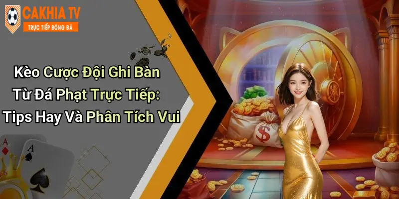Kèo Cược Đội Ghi Bàn Từ Đá Phạt Trực Tiếp: Tips Hay Và Phân Tích Vui