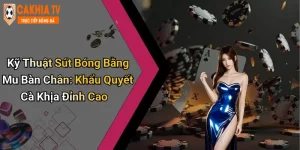 Kỹ Thuật Sút Bóng Bằng Mu Bàn Chân: Khẩu Quyết Cà Khịa Đỉnh Cao