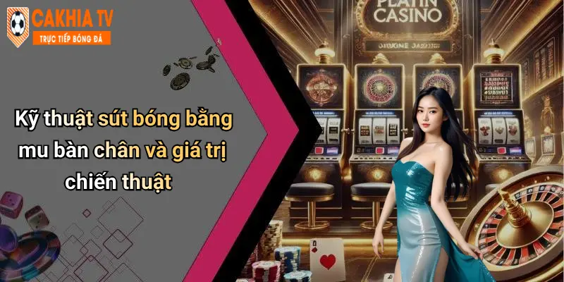 Kỹ thuật sút bóng bằng mu bàn chân và giá trị chiến thuật