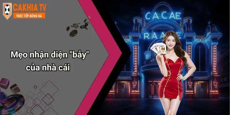 Mẹo nhận diện "bẫy" của nhà cái