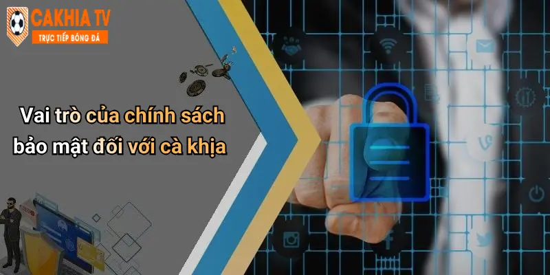 Vai trò của chính sách bảo mật đối với cà khịa