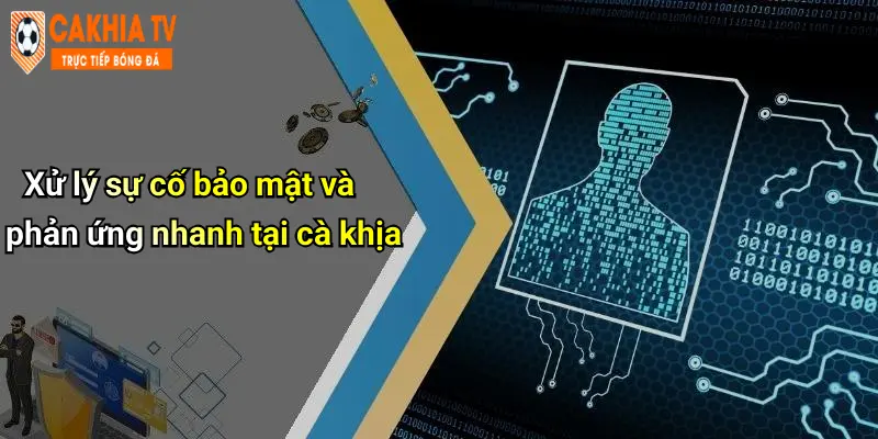 Xử lý sự cố bảo mật và phản ứng nhanh tại cà khịa