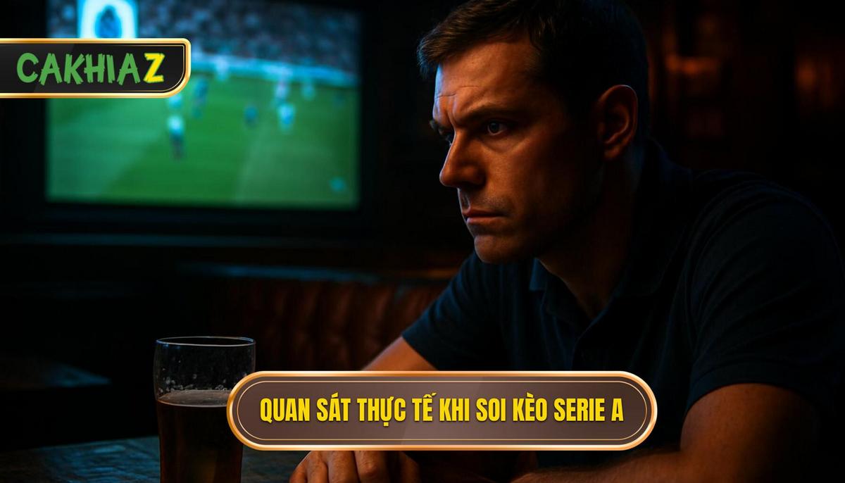 Tầm quan trọng của việc quan sát thực tế khi soi kèo Serie A