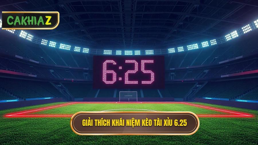 Khái niệm cơ bản: Kèo tài xỉu 6.25 là gì?