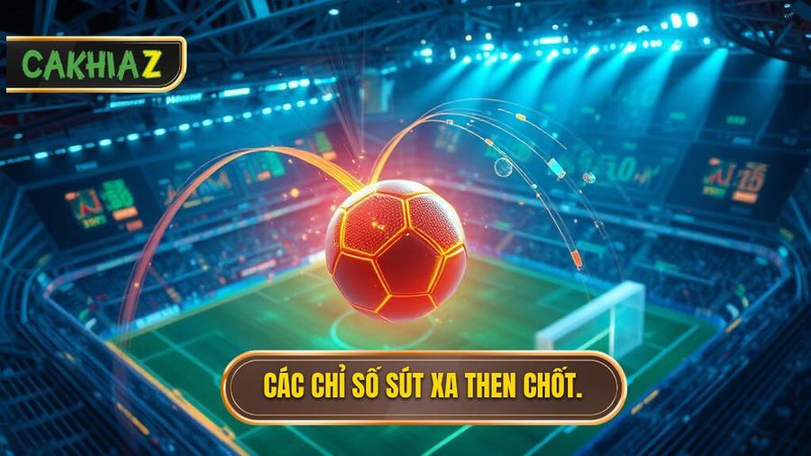 Phân tích các chỉ số sút xa then chốt