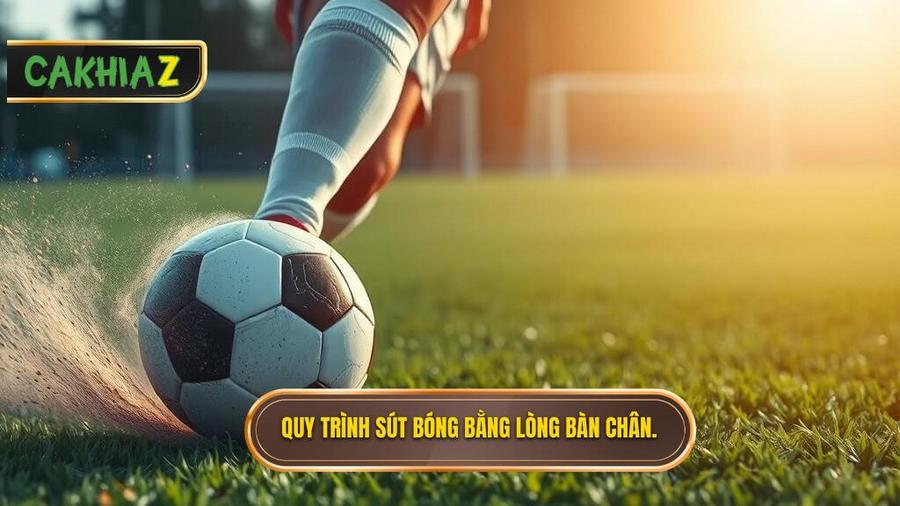 Phân tích chi tiết quy trình thực hiện kỹ thuật sút bóng bằng lòng bàn chân phải