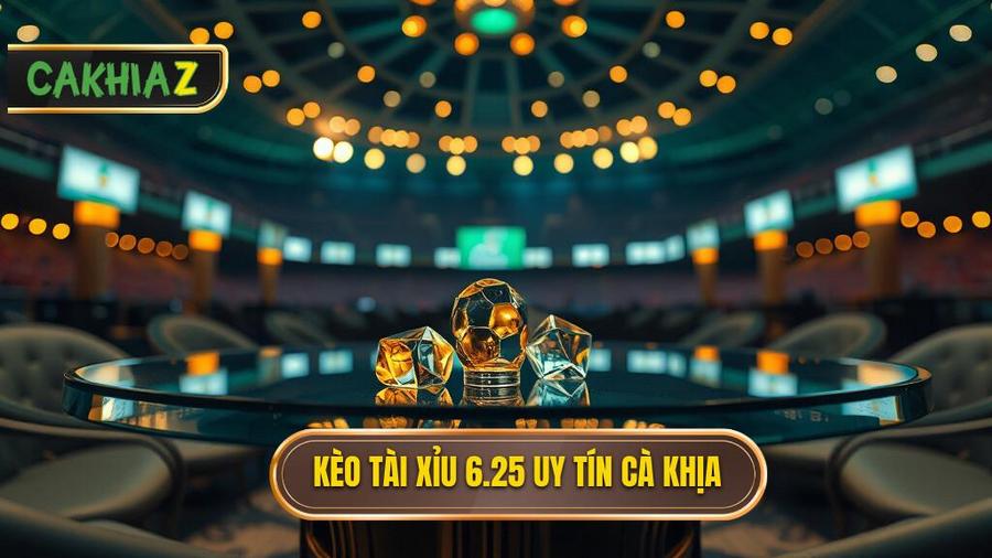Kèo tài xỉu 6.25 là gì
